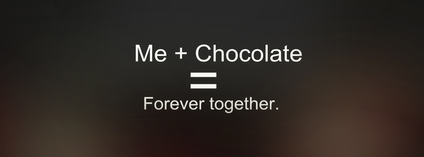 Me and chocolate forever together