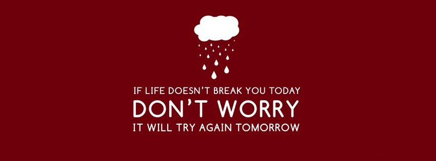 If life doesnt break you today 