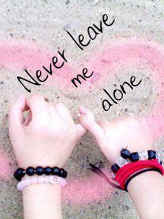 Never leave me alone